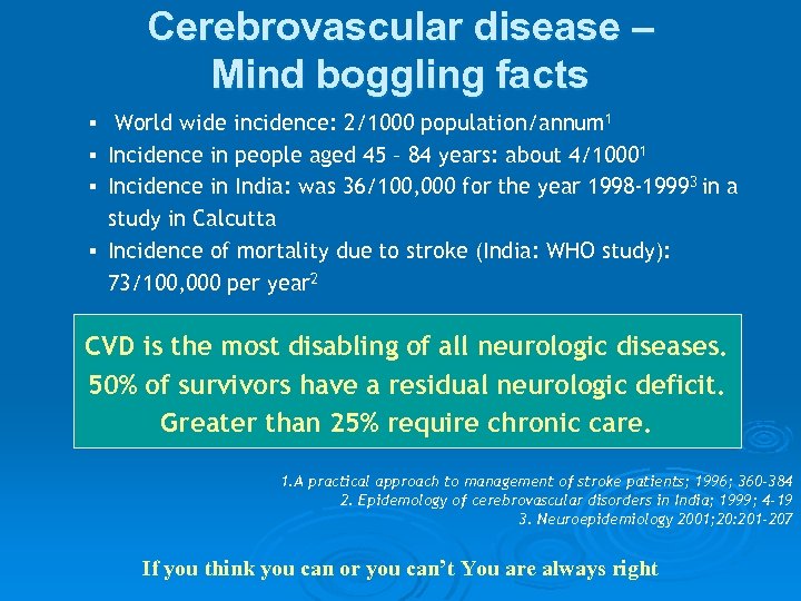 Cerebrovascular disease – Mind boggling facts § World wide incidence: 2/1000 population/annum 1 §