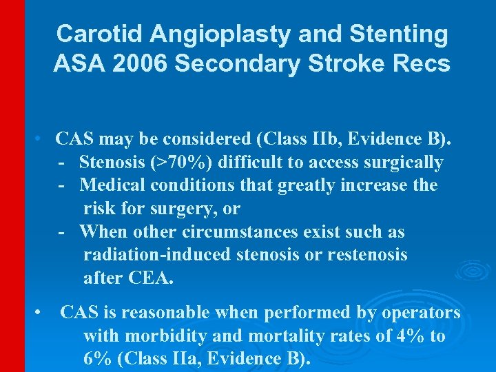 Carotid Angioplasty and Stenting ASA 2006 Secondary Stroke Recs • CAS may be considered