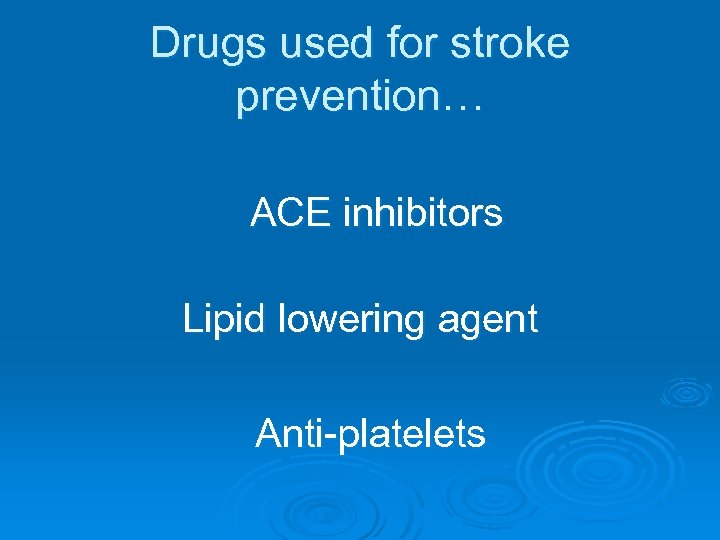 Drugs used for stroke prevention… ACE inhibitors Lipid lowering agent Anti-platelets 