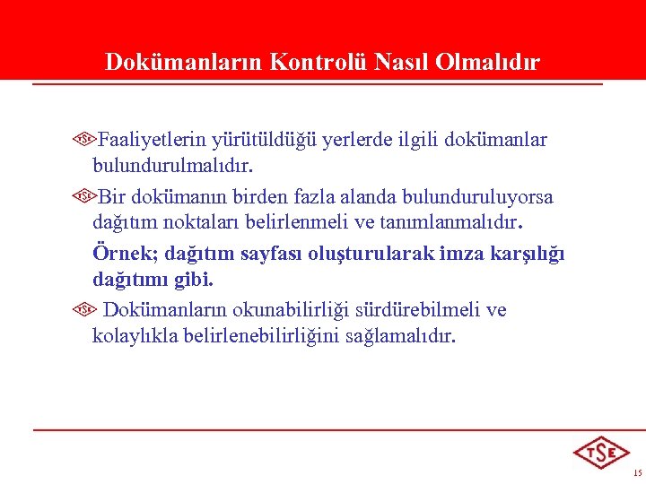 Dokümanların Kontrolü Nasıl Olmalıdır Faaliyetlerin yürütüldüğü yerlerde ilgili dokümanlar bulundurulmalıdır. Bir dokümanın birden fazla