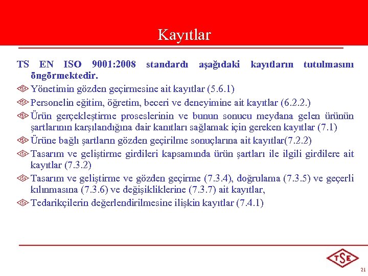 Kayıtlar TS EN ISO 9001: 2008 standardı aşağıdaki kayıtların tutulmasını öngörmektedir. Yönetimin gözden geçirmesine