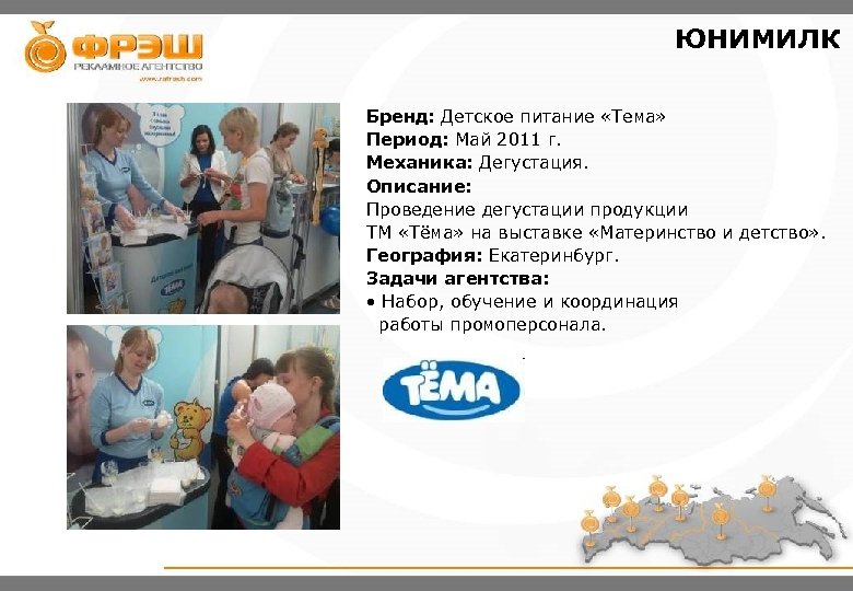 ЮНИМИЛК Бренд: Детское питание «Тема» Период: Май 2011 г. Механика: Дегустация. Описание: Проведение дегустации