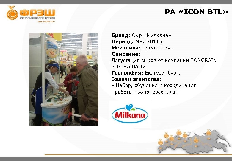PA «ICON BTL» Бренд: Сыр «Милкана» Период: Май 2011 г. Механика: Дегустация. Описание: Дегустация
