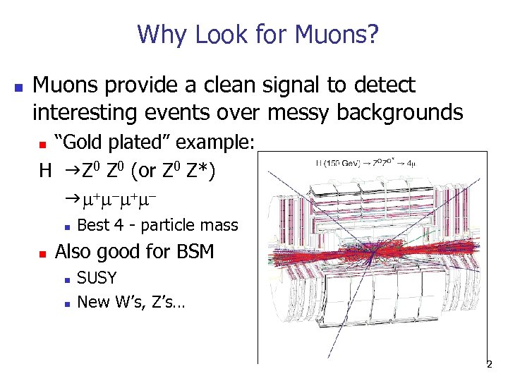 Why Look for Muons? n Muons provide a clean signal to detect interesting events