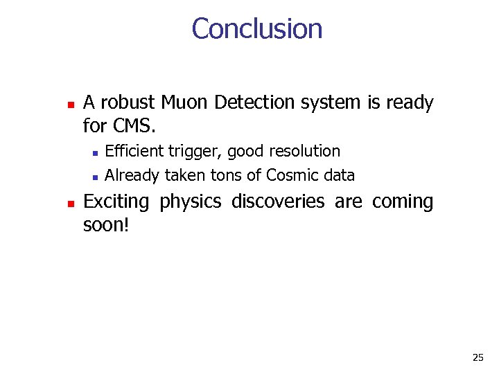 Conclusion n A robust Muon Detection system is ready for CMS. n n n