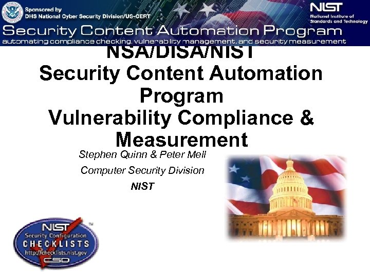 NSA/DISA/NIST Security Content Automation Program Vulnerability Compliance & Measurement Stephen Quinn & Peter Mell