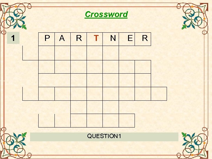 Crossword 1 P A R T N QUESTION 1 E R 