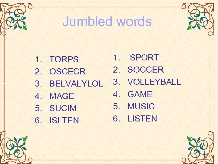 Jumbled words 1. 2. 3. 4. 5. 6. TORPS OSCECR BELVALYLOL MAGE SUCIM ISLTEN
