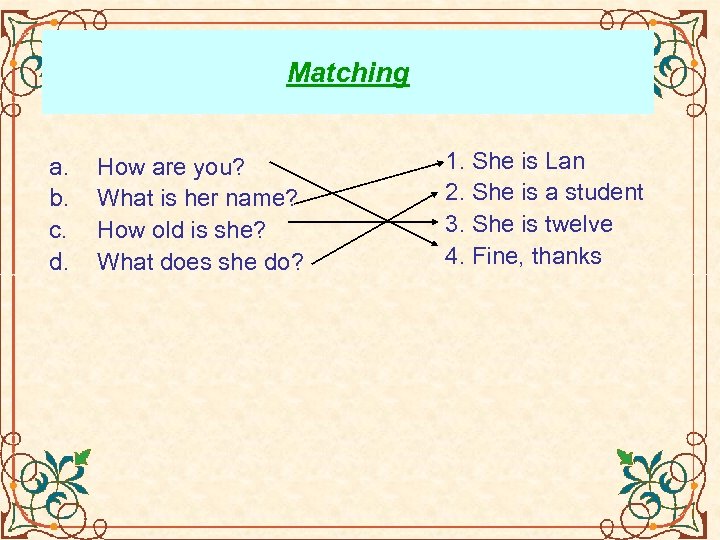 Matching a. b. c. d. How are you? What is her name? How old