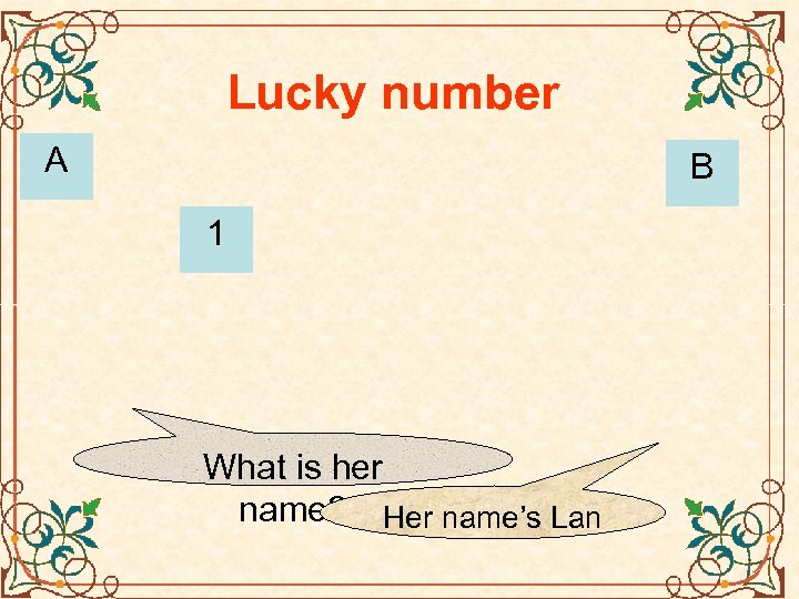Lucky number A B 1 What is her name? Her name’s Lan 