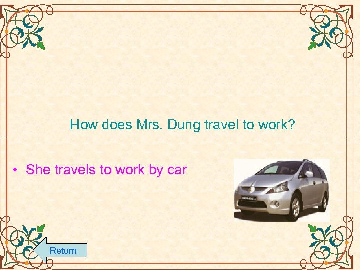 How does Mrs. Dung travel to work? • She travels to work by car