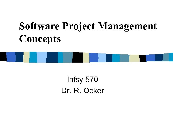 Software Project Management Concepts Infsy 570 Dr. R. Ocker 