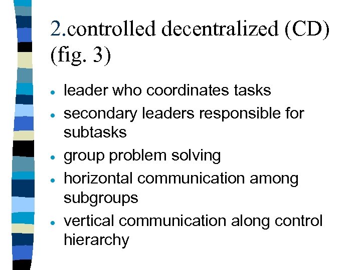 2. controlled decentralized (CD) (fig. 3) · · · leader who coordinates tasks secondary