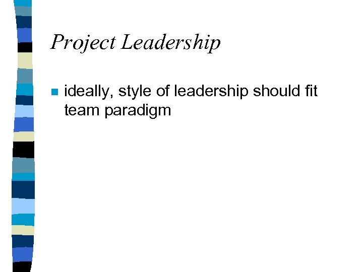 Project Leadership n ideally, style of leadership should fit team paradigm 