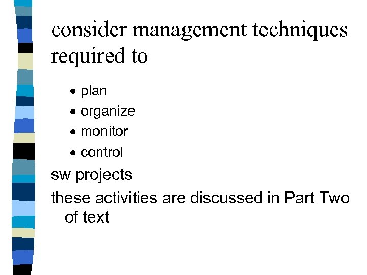 consider management techniques required to · · plan organize monitor control sw projects these