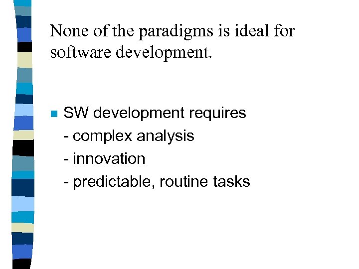 None of the paradigms is ideal for software development. n SW development requires -