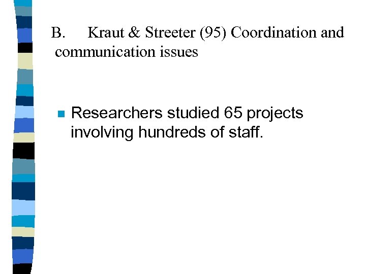 B. Kraut & Streeter (95) Coordination and communication issues n Researchers studied 65 projects