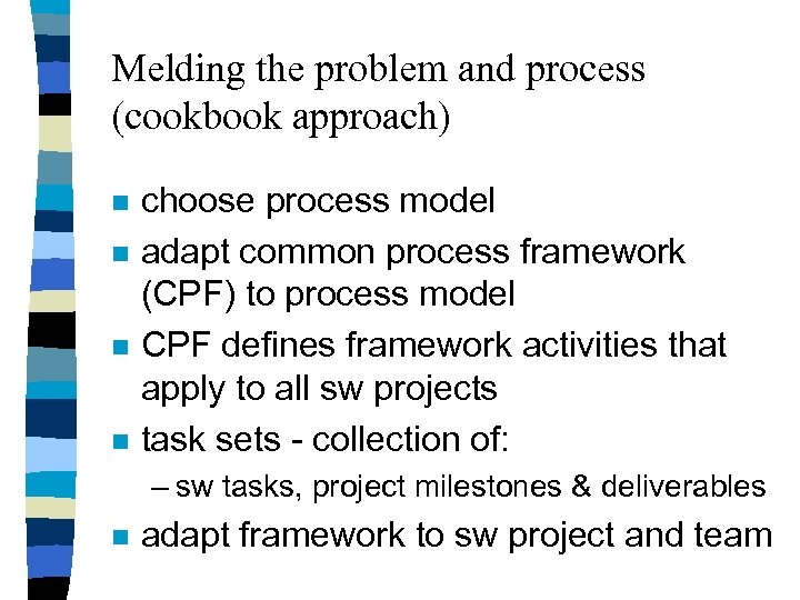 Melding the problem and process (cookbook approach) n n choose process model adapt common