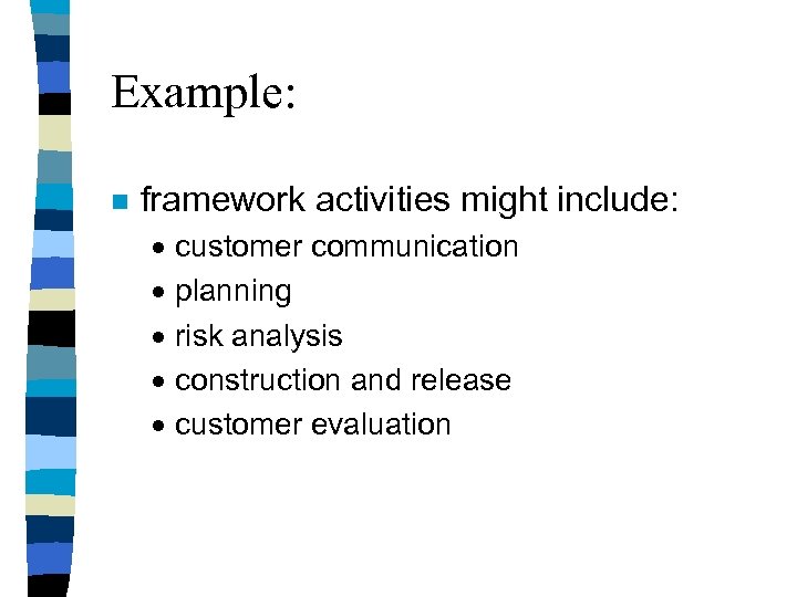 Example: n framework activities might include: · · · customer communication planning risk analysis