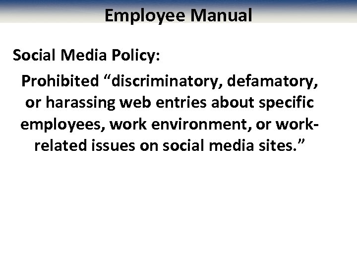 Employee Manual Social Media Policy: Prohibited “discriminatory, defamatory, or harassing web entries about specific