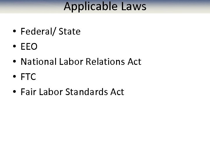 Applicable Laws • • • Federal/ State EEO National Labor Relations Act FTC Fair
