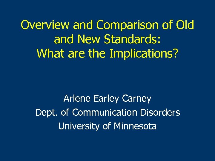 Overview and Comparison of Old and New Standards: What are the Implications? Arlene Earley