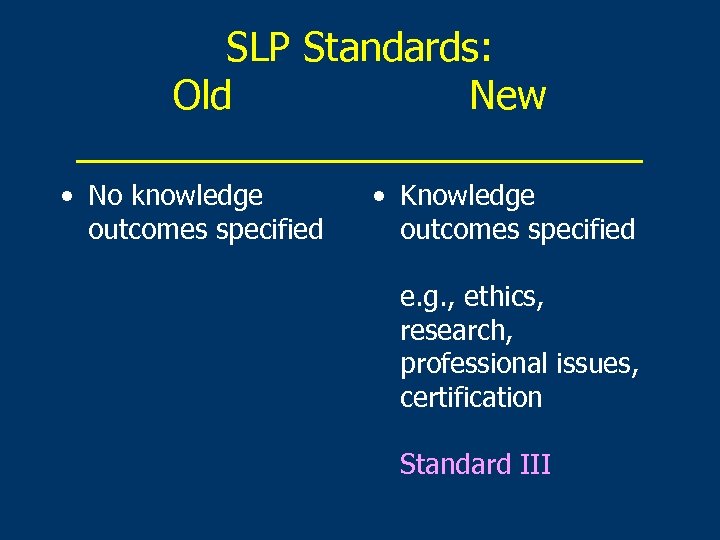 SLP Standards: Old New _____________ • No knowledge outcomes specified • Knowledge outcomes specified