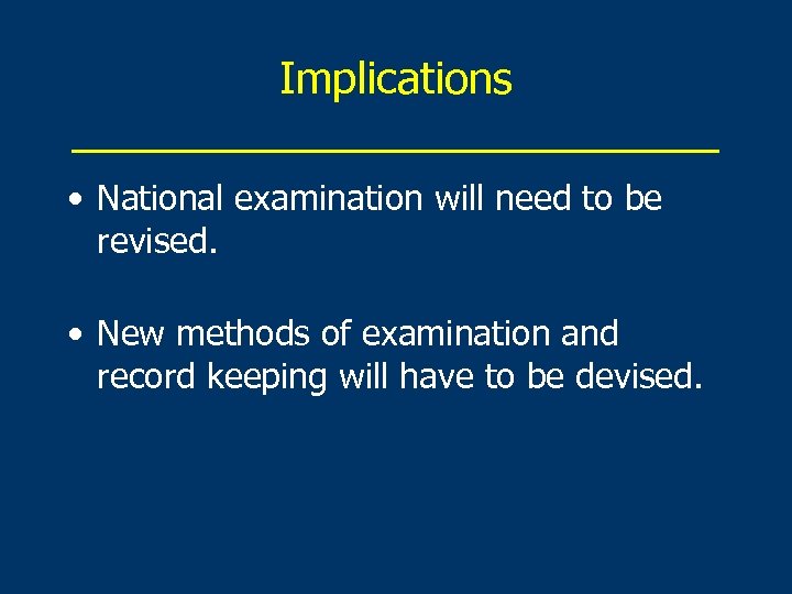 Implications ______________ • National examination will need to be revised. • New methods of