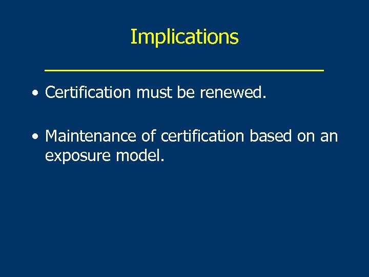 Implications _____________ • Certification must be renewed. • Maintenance of certification based on an
