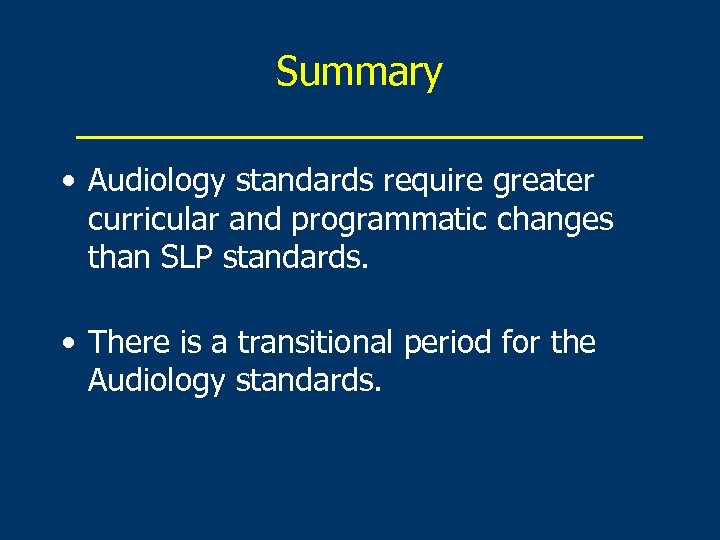 Summary _____________ • Audiology standards require greater curricular and programmatic changes than SLP standards.