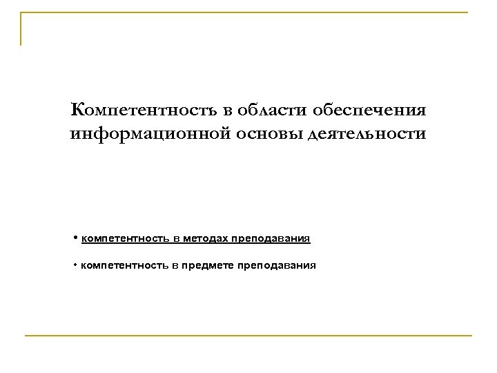 Компетентность в области обеспечения информационной основы деятельности • компетентность в методах преподавания • компетентность