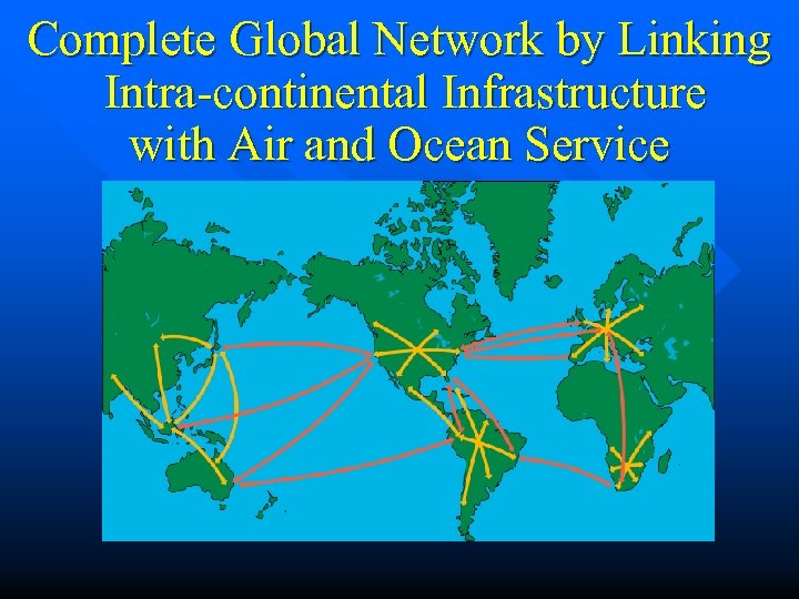 Complete Global Network by Linking Intra-continental Infrastructure with Air and Ocean Service 