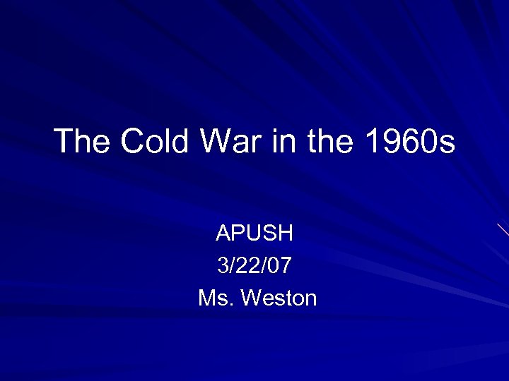 The Cold War in the 1960 s APUSH 3/22/07 Ms. Weston 