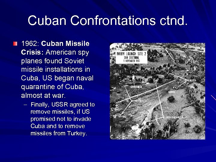 Cuban Confrontations ctnd. 1962: Cuban Missile Crisis: American spy planes found Soviet missile installations