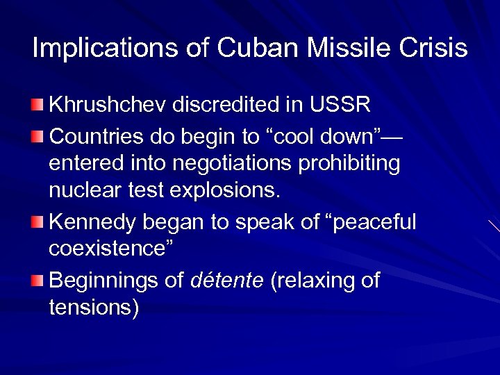 Implications of Cuban Missile Crisis Khrushchev discredited in USSR Countries do begin to “cool