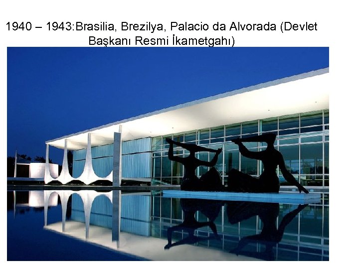 1940 – 1943: Brasilia, Brezilya, Palacio da Alvorada (Devlet Başkanı Resmi İkametgahı) 