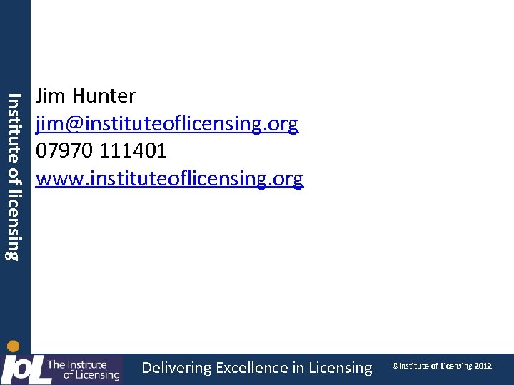 Institute of licensing Jim Hunter jim@instituteoflicensing. org 07970 111401 www. instituteoflicensing. org Delivering Excellence