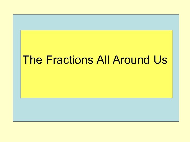 The Fractions All Around Us 