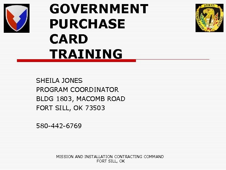 GOVERNMENT PURCHASE CARD TRAINING SHEILA JONES PROGRAM COORDINATOR BLDG 1803, MACOMB ROAD FORT SILL,