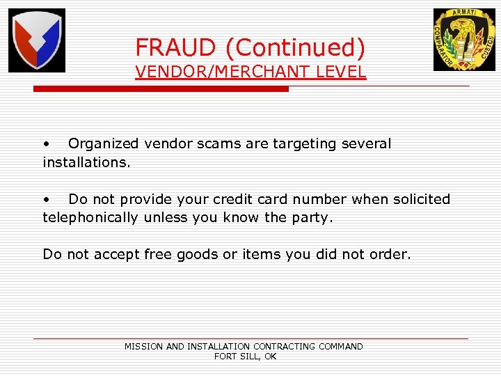 FRAUD (Continued) VENDOR/MERCHANT LEVEL • Organized vendor scams are targeting several installations. • Do