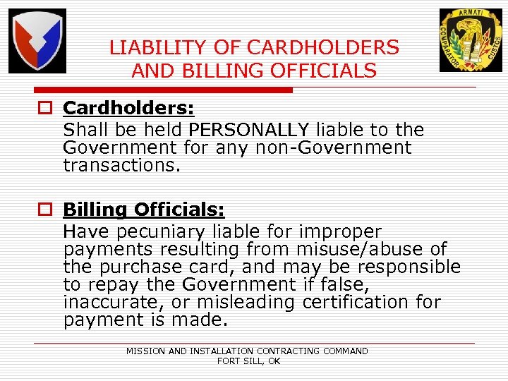 LIABILITY OF CARDHOLDERS AND BILLING OFFICIALS o Cardholders: Shall be held PERSONALLY liable to