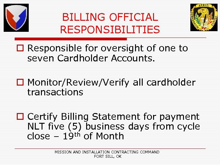 BILLING OFFICIAL RESPONSIBILITIES o Responsible for oversight of one to seven Cardholder Accounts. o