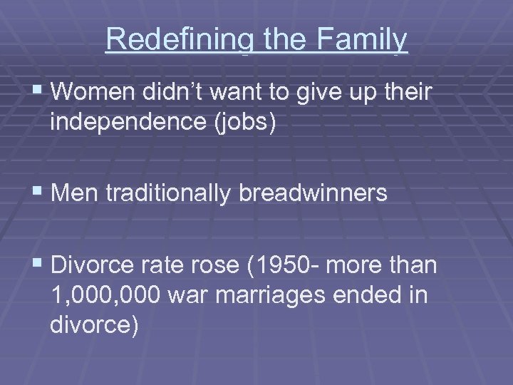 Redefining the Family § Women didn’t want to give up their independence (jobs) §