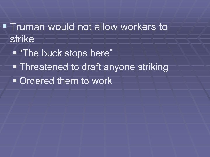 § Truman would not allow workers to strike § “The buck stops here” §