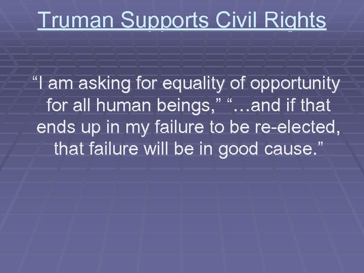 Truman Supports Civil Rights “I am asking for equality of opportunity for all human