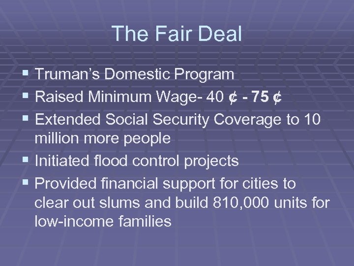 The Fair Deal § Truman’s Domestic Program § Raised Minimum Wage- 40 ¢ -