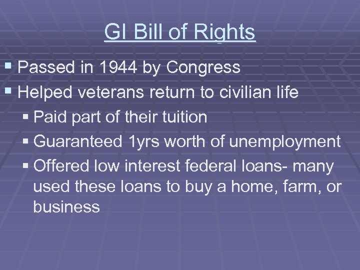 GI Bill of Rights § Passed in 1944 by Congress § Helped veterans return