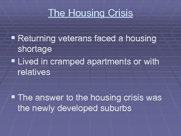 The Housing Crisis § Returning veterans faced a housing shortage § Lived in cramped