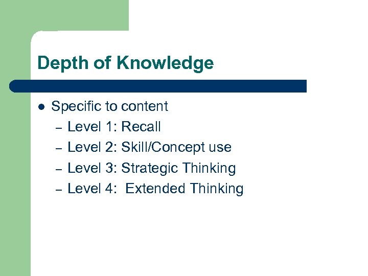 Depth of Knowledge l Specific to content – Level 1: Recall – Level 2: