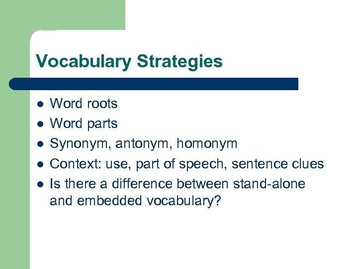 Vocabulary Strategies l l l Word roots Word parts Synonym, antonym, homonym Context: use,